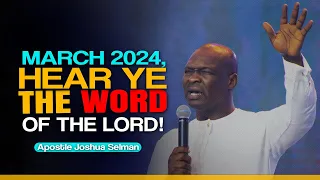 MARCH 2024, HEAR YE THE WORD OF THE LORD - APOSTLE JOSHUA SELMAN