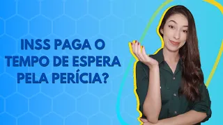 INSS PAGA O TEMPO DE ESPERA PELA PERÍCIA MÉDICA?