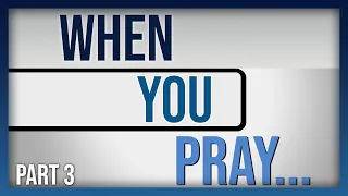 When You Pray Part 3 | Matthew 6:9-10 | The Lord's Prayer | 3 Ways To Pray The Lord's Prayer