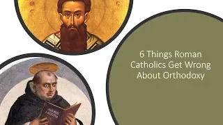 6 Things Roman Catholics Get Wrong About Orthodoxy