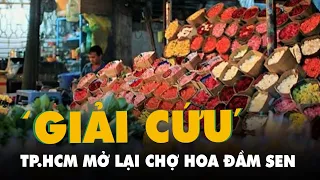 TP.HCM cho mở lại chợ hoa Đầm Sen trong 3 ngày, chia sẻ với nông dân Lâm Đồng tiêu thụ hoa