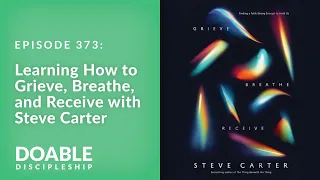 E373 Learning How to Grieve, Breathe, and Receive with Steve Carter