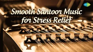 Smooth Santoor Music for Stress Relief | Pt. Sivakumar Sharma | Indian Classical Instrumental Music