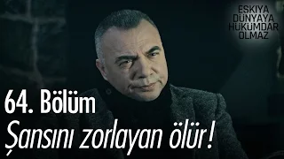 Şansını zorlayan ölür! - Eşkıya Dünyaya Hükümdar Olmaz 64. Bölüm - atv