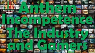 Anthem, incompetence, The industry and Gamers.