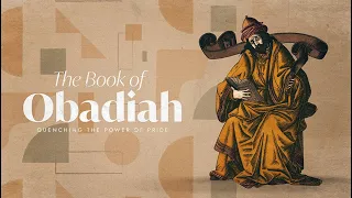 5-29-22 Obadiah: Quenching the Power of Pride
