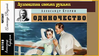 А. Куприн. Одиночество (без муз) - чит. Александр Водяной