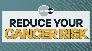 Reduce Cancer Risk - Wellness Webinar