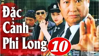 Đặc Cảnh Phi Long - Tập 10 | Phim Hành Động Trung Quốc Hay Nhất - Thuyết Minh
