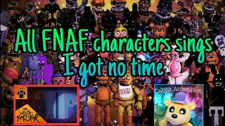 All FNAF Characters Sings |I Got No Time|
