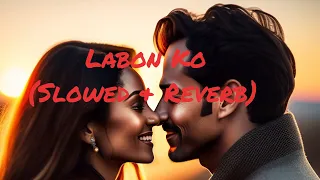 Labon Ko | KK | Slowed Reverb | Bhool Bhulaiyaa