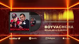 Bojalar & Elmurod Haqnazarov - Boyvachcha (Official Audio)