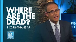 LET THE BIBLE SPEAK - Where Are The Dead?
