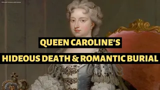The death of QUEEN CAROLINE & the most romantic royal burial. The wife of George II. History Calling