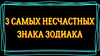 ТРИ САМЫХ НЕСЧАСТНЫХ ЗНАКА ЗОДИАКА