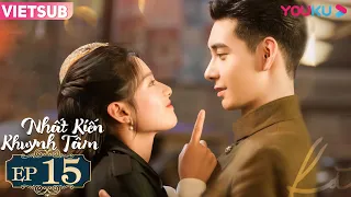 [VIETSUB] Nhất Kiến Khuynh Tâm | Tập 15 | Phim Ngôn Tình | Trần Tinh Húc/Trương Tịnh Nghi | YOUKU