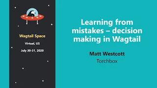 Learning from mistakes – decision making in Wagtail – Matt Westcott @ Wagtail Space 2020