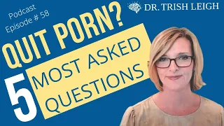 Quit Porn? 5 Most Asked Questions (w/ Dr. Trish Leigh)