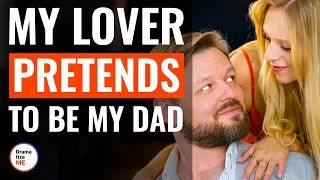 My Lover Pretends To Be My Dad | @DramatizeMe