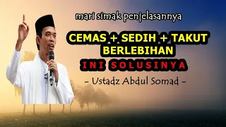 Solusi Untuk Mengatasi Cemas Sedih dan Takut Berlebihan - Ustadz Abdul Somad