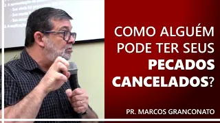 Como alguém pode ter seus pecados cancelados? - Pr. Marcos Granconato