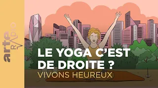 Le yoga, c'est de droite ? | Vivons heureux - ARTE Radio Podcasts