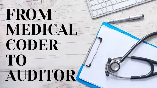 FROM MEDICAL CODER TO AUDITOR WHAT YOU SHOULD KNOW