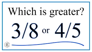 Which fraction is greater?   3/8   or   4/5?