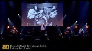 The Jolly Roving Tar / Captain Kelly's  / Martin Rochford's - John Sheahan – 80th Birthday Concert