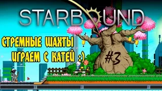 Starbound - Стрёмные шахты. Проходим с Катей. #3