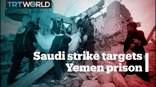 At least 100 killed in Saudi-led air strikes on Yemen prison