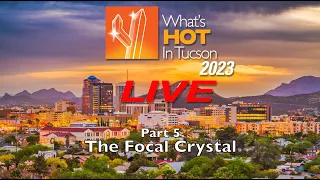 The Focal Crystal - What's Hot In Tucson: 2023 - LIVE