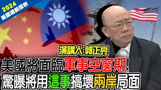 【全程字幕】美國將面臨重大"軍事空窗期"! 郭正亮驚曝他們用"這事"壞兩岸局面來拖延時間..