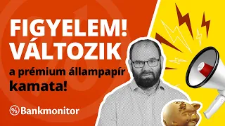 Figyelem, változik a prémium állampapír kamata! | Bankmonitor