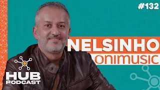 NELSINHO (ONIMUSIC) | HUB Podcast - EP 132
