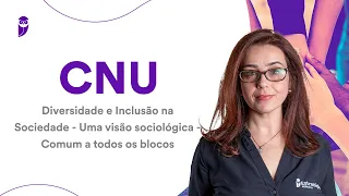 CNU: Diversidade e Inclusão na Sociedade - Uma visão sociológica - Comum a todos os blocos