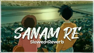 Sanam Re [ Slowed & Reverb ] | Arijit Singh | Lofi Song