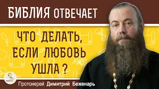 ЛЮБОВЬ УШЛА. ЧТО ДЕЛАТЬ ?  Протоиерей Димитрий Беженарь