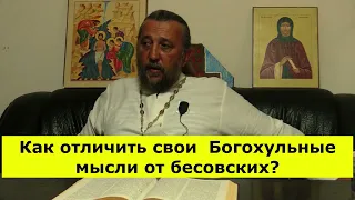 КАК ОТЛИЧИТЬ СВОИ БОГОХУЛЬНЫЕ МЫСЛИ ОТ БЕСОВСКИХ? Священник Игорь Сильченков.