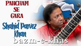 Pancham se gara | Shahid parvez Khan | Hindustani Classical | Lockdown music| Bazm e khas