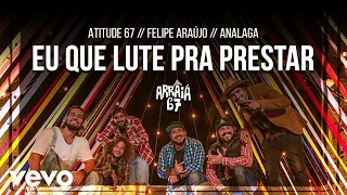 Atitude 67, Felipe Araújo, Analaga - Eu Que Lute Pra Prestar