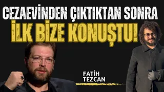 Fatih Tezcan Sonunda Konuştu! Cezaevinden Sonra İlk Bize Konuştu!