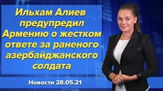 Ильхам Алиев предупредил Армению о жестком ответе за раненого азербайджанского солдата. 28 мая