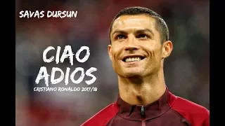 Cristiano Ronaldo - Ultimate Skills & Goals - Ciao Adios | 2017/18 - HD