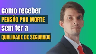 COMO RECEBER PENSÃO POR MORTE de Segurado que PERDEU a qualidade de segurado?