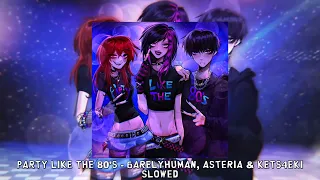 Party Like The 80's  - 6arelyhuman, asteria & kets4eki [slowed]