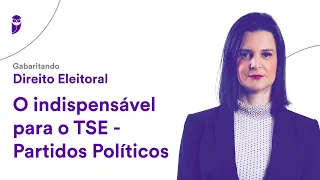 Gabaritando Direito Eleitoral: O indispensável para o TSE - Partidos Políticos