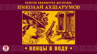 НИКОЛАЙ АХШАРУМОВ «КОНЦЫ В ВОДУ». Аудиокнига. читает Александр Бордуков