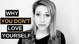 Why You Don't Love Yourself