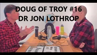 Doug of Troy #16 - Dr Jon Lothrop